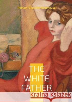 The White Father: British Humor Comic Novel English Literature Pelham Grenvill 9782322622924