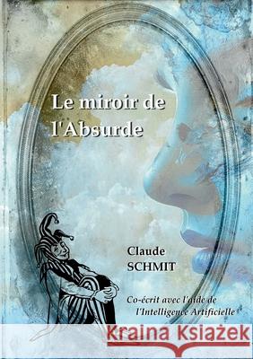 Le Miroir de l'Absurde Claude Schmit 9782322623334