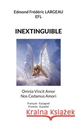 Inextinguible: Omnia Vincit Amor Nos Cedamus Amori Edmond Fr?d?ric Largeau 9782322623587 Bod - Books on Demand