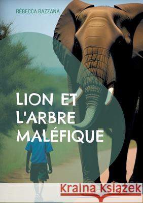 Lion et l'arbre mal?fique: Autrice pour enfant R?becca Bazzana 9782322634385 Bod - Books on Demand