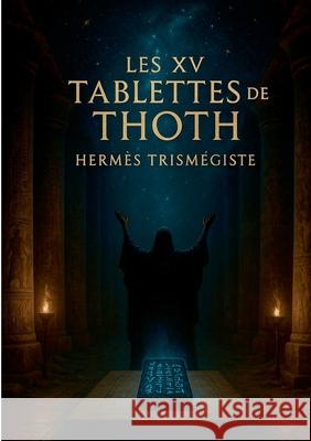 Les XV tablettes de Thoth: Enseignement herm?tique de l'Atlantide et sagesse des Tablettes d'?meraude par Herm?s Trism?giste Herm?s Trism?giste 9782322634415 Bod - Books on Demand