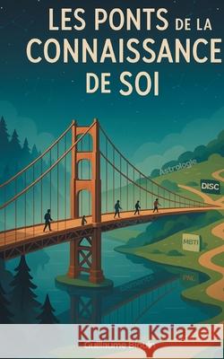 Les ponts de la connaissance de soi: De l'astrologie au DISC, et si tout ?tait li? ? Guillaume Blouin 9782322634873 Bod - Books on Demand