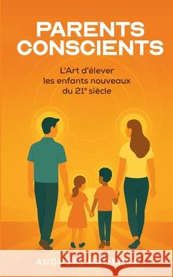 Parents Conscients: L'Art d'?lever les enfants nouveaux au 21?me si?cle. Patience Auguste 9782322635245 Bod - Books on Demand