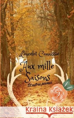 Aux mille saisons et autres po?mes Lancelot Cannissi? 9782322635320 Bod - Books on Demand