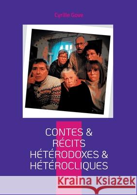 Contes & r?cits h?t?rodoxes & h?t?rocliques Cyrille Gove 9782322635474