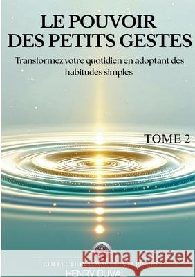 Le Pouvoir des petits gestes: Transformez votre quotidien avec des habitudes simples pour une efficacit? durable Henry Duval 9782322635771 Bod - Books on Demand
