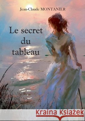 Le secret du tableau Jean-Claude Montanier 9782322635948