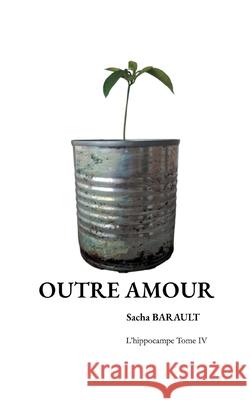 Outre Amour: Itin?rances Sacha Barault 9782322636884
