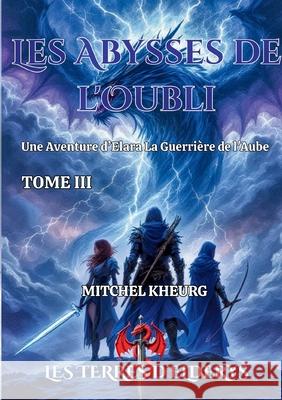 Les Abysses de l'oubli: Les aventures d'Elara la guerri?re de l'aube Mitchel Kheurg 9782322637133 Bod - Books on Demand