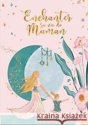 Enchanter sa vie de Maman: 20 cl?s pour une parentalit? authentique et heureuse Rozenn L 9782322637157 Bod - Books on Demand
