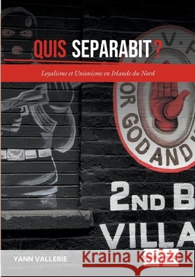 Quis Separabit ?: Loyalisme et Unionisme en Irlande du Nord Vallerie, Yann 9782322637546