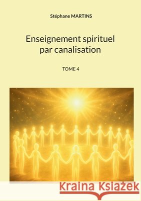 Enseignement spirituel par canalisation (Tome 4) St?phane Martins 9782322637942 Bod - Books on Demand