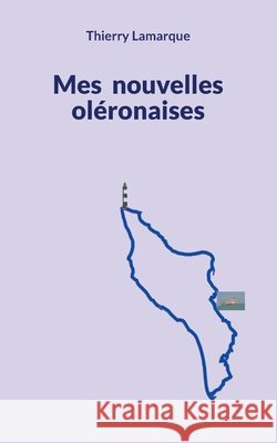 Mes nouvelles ol?ronaises Thierry Lamarque 9782322638185