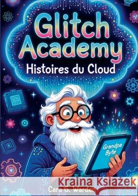 Glitch Academy: Histoires du Cloud Cara G 9782322638536