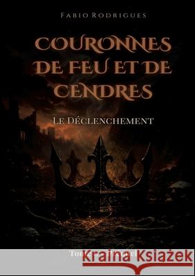 Couronnes de Feu et de Cendres: Tome 0 - Pr?quel: Le D?clenchement Fabio Rodrigues 9782322653140 Bod - Books on Demand