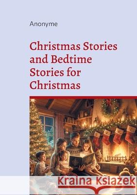 Christmas Stories and Bedtime Stories for Christmas: A Heartwarming Collection of Magical Holiday Tales for Children and Families Anonyme 9782322653348
