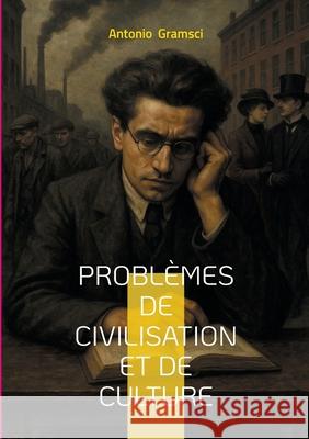 Probl?mes de civilisation et de culture: Analyse de l'h?g?monie culturelle et du r?le des intellectuels organiques dans la soci?t? civile Antonio Gramsci 9782322653393 Bod - Books on Demand