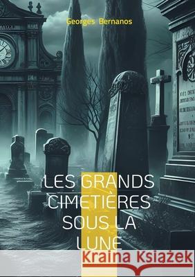 Les Grands Cimeti?res sous la lune: T?moignage d'un ?crivain engag? sur la guerre civile espagnole et la r?pression franquiste Georges Bernanos 9782322653508