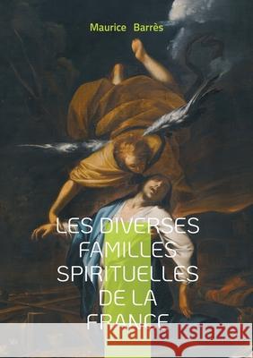 Les diverses familles spirituelles de la France: Exploration de l'union sacr?e et de la diversit? religieuse durant la Premi?re Guerre mondiale Maurice Barr?s 9782322653751 Bod - Books on Demand