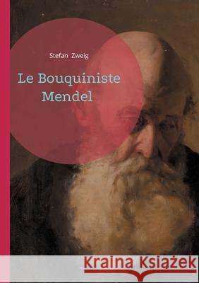 Le Bouquiniste Mendel: Une chronique sensible sur la m?moire europ?enne, le destin d'un bouquiniste viennois et la disparition d'une culture Stefan Zweig 9782322654802 Bod - Books on Demand