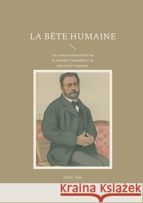 La b?te humaine: Un roman naturaliste sur la fatalit?, l'h?r?dit? et la puissance tragique Emile Zola 9782322655069 Bod - Books on Demand