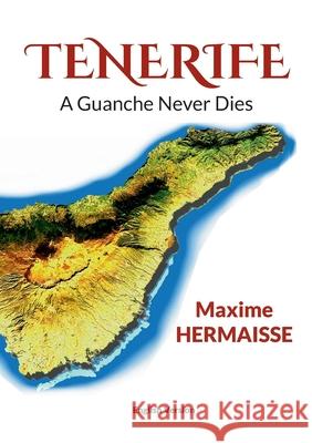 Tenerife: A Guanche Never Dies Maxime Hermaisse 9782322655250