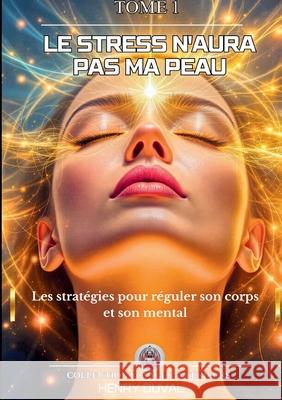 Le stress n'aura pas ma peau: Les strat?gies pour r?guler son corps et son mental Henry Duval 9782322655489 Bod - Books on Demand
