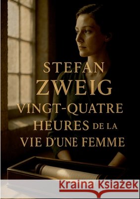 Vingt-quatre heures de la vie d'une femme: Une nouvelle psychologique sur la passion, le jeu et les bouleversements d'une vie en un jour Stefan Zweig 9782322655960