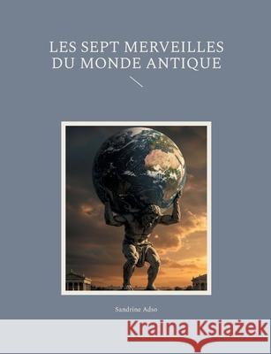 Les sept merveilles du monde antique Sandrine Adso 9782322661831 Bod - Books on Demand