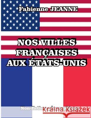 Nos villes fran?aises aux ?tats-Unis Fabienne Jeanne 9782322662036