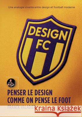 Design FC: Penser le design comme on pense le foot Franck Valadier 9782322662074 Bod - Books on Demand