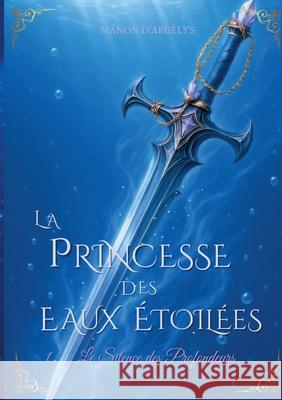 La Princesse des Eaux Etoiles: Le silence des profondeurs Manon D'Arg?lys 9782322662289