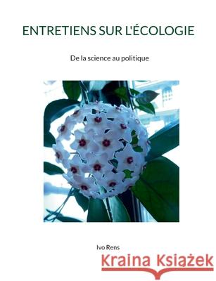 Entretiens Sur l'?cologie: De la science au politique Ivo Rens 9782322662883