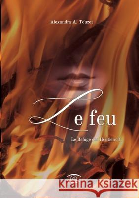 Le Feu: Le Refuge des H?ritiers 3 Alexandra A 9782322662975 Bod - Books on Demand