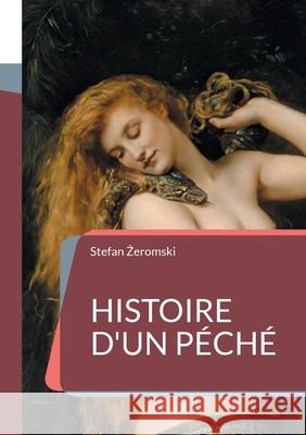 Histoire d'un p?ch?: (Dzieje grzechu) Stefan Zeromski 9782322663095