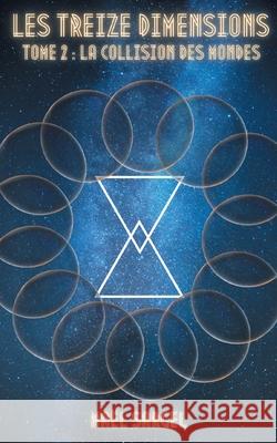 Les Treize Dimensions - Tome 2: La Collision des Mondes Ma?l Sargel 9782322663798 Bod - Books on Demand