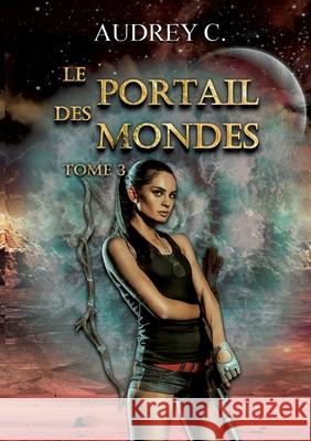 Le portail des mondes Tome 3 Audrey C 9782322663873 Bod - Books on Demand