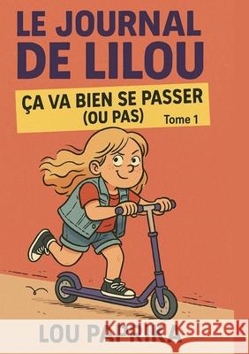 Le journal de Lilou: ?a va bien se passer (ou pas) Lou Paprika 9782322664436
