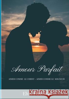 Amour parfait: Aimer Comme Christ - Aimer Comme Un Seigneur Elvis Pounga 9782322664849