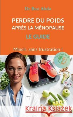 Perdre du poids apr?s la m?nopause: Le Guide Ben Abda 9782322674886