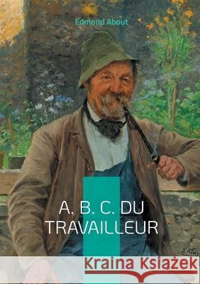 A. B. C. du travailleur: Un guide pratique pour comprendre l'?conomie sociale Edmond About 9782322674992 Bod - Books on Demand