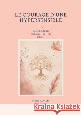 Le courage d'une hypersensible Sophie Hansen Plume d'Ange 9782322856299