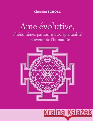 Ame ?volutive: Ph?nom?nes paranormaux, spiritualit? et avenir de l'humanit? Christian Scholl 9782322865215 Bod - Books on Demand