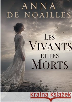 Les vivants et les morts Anna de Noailles 9782322866212