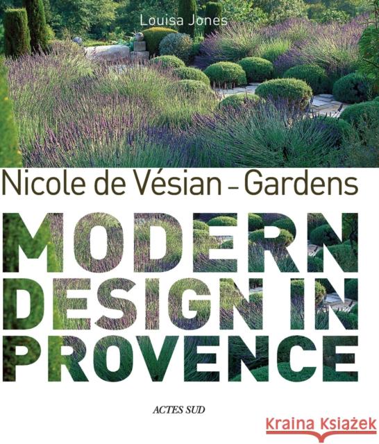 Nicole de Vesian - Gardens: Modern Design in Provence Clive Nichols 9782330120375 Actes Sud