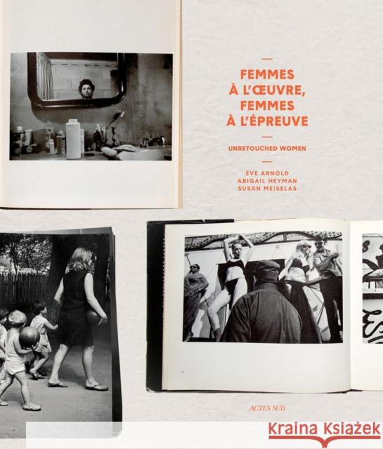 Unretouched Women: Eve Arnold, Abigail Heyman, Susan Meiselas Clara Bouveresse 9782330125196 Actes Sud