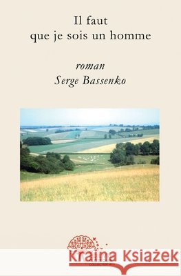 Il faut que je sois un homme Serge Bassenko 9782332503299