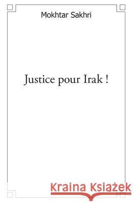 Justice pour Irak ! Mokhtar Sakhri 9782332507075
