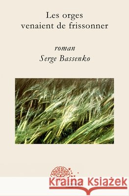 Les orges venaient de frissonner Serge Bassenko 9782332513205