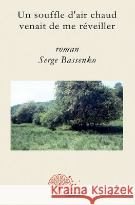 Un souffle d'air chaud venait de me r?veiller Serge Bassenko 9782332513229